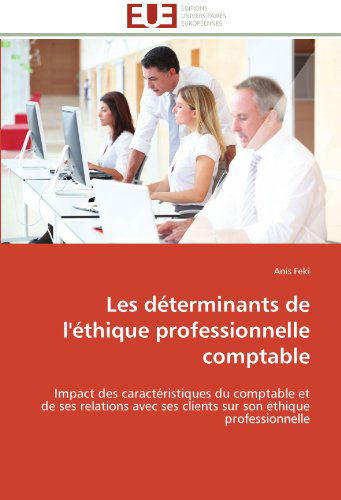 Cover for Anis Feki · Les Déterminants De L'éthique Professionnelle Comptable: Impact Des Caractéristiques Du Comptable et De Ses Relations Avec Ses Clients Sur Son Éthique Professionnelle (Paperback Book) [French edition] (2018)