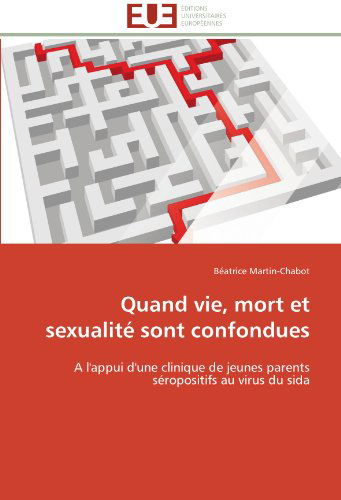 Cover for Béatrice Martin-chabot · Quand Vie, Mort et Sexualité Sont Confondues: a L'appui D'une Clinique De Jeunes Parents Séropositifs Au Virus Du Sida (Paperback Book) [French edition] (2018)