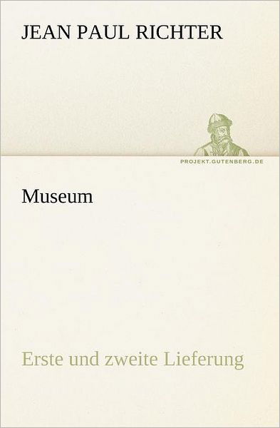 Museum: Erste Und Zweite Lieferung (Tredition Classics) (German Edition) - Jean Paul Richter - Books - tredition - 9783842407978 - May 8, 2012