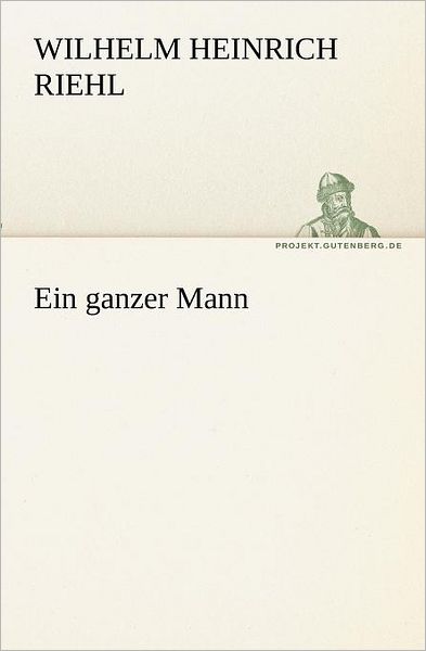 Cover for Wilhelm Heinrich Riehl · Ein Ganzer Mann (Tredition Classics) (German Edition) (Paperback Book) [German edition] (2012)