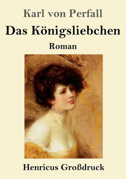 Cover for Karl von Perfall · Das Koenigsliebchen (Grossdruck) (Paperback Book) (2019)