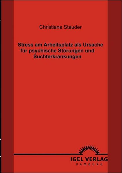Cover for Christiane Stauder · Stress Am Arbeitsplatz Als  Ursache Für Psychische Störungen Und Suchterkrankungen (Paperback Book) [German edition] (2009)