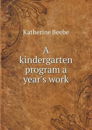 Cover for Katherine Beebe · A Kindergarten Program a Year's Work (Paperback Book) (2013)