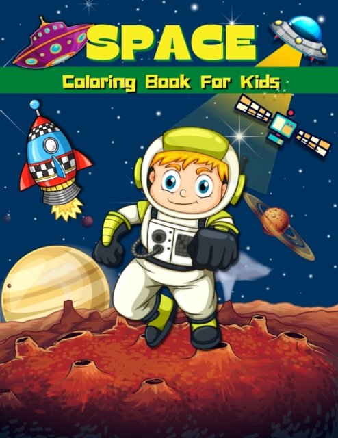 Cover for Wolfe Cobb · Space Coloring Book For Kids: Super Fun Coloring &amp; Activity Book For Kids Outer Space Coloring Pages For Boys &amp; Girls Ages 4-8, 6-9 Big Illustrations For Painting With Rockets, Planets, Astronauts, Space Ships And Aliens (Paperback Book) (2021)