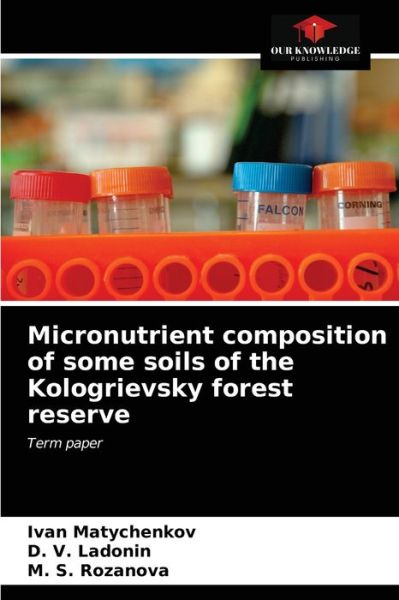 Cover for Ivan Matychenkov · Micronutrient composition of some soils of the Kologrievsky forest reserve (Paperback Book) (2021)
