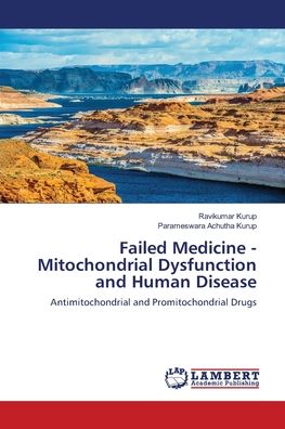 Failed Medicine - Mitochondrial Dysfunction and Human Disease - Ravikumar Kurup - Books - LAP Lambert Academic Publishing - 9786203854978 - May 6, 2021