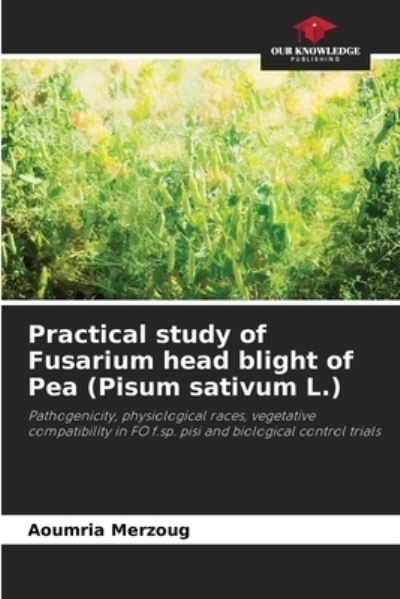Practical study of Fusarium head blight of Pea (Pisum sativum L.) - Aoumria Merzoug - Books - Our Knowledge Publishing - 9786204167978 - October 21, 2021