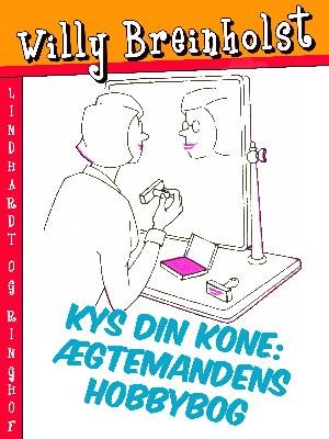 Cover for Willy Breinholst · Kys din kone: Ægtemandens hobbybog (Sewn Spine Book) [1er édition] (2018)