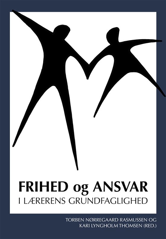 Cover for Torben Nørregaard Rasmussen og Kari Lyngholm Thomsen (red.) · Frihed og ansvar - i lærerens grundfaglighed (Sewn Spine Book) [1st edition] (2019)