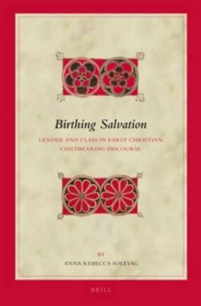 Cover for Anna Rebecca Solevåg · Birthing Salvation:  Gender and Class in Early Christian Childbearing Discourse (Biblical Interpretation Series) (Hardcover Book) (2013)