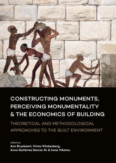 Cover for Constructing Monuments, Perceiving Monumentality and the Economics of Building: Theoretical and Methodological Approaches to the Built Environment (Hardcover Book) (2018)