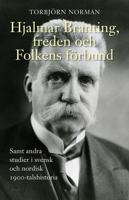 Cover for Molin Karl (red.). · Hjalmar Branting, freden och Folkens förbund : samt andra studier i svensk och nordisk 1900-talshistoria (Sewn Spine Book) (2014)