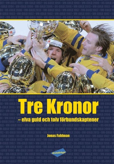 Cover for Jonas Fahlman · Tre Kronor : elva guld och tolv förbundskaptener (Bound Book) (2013)