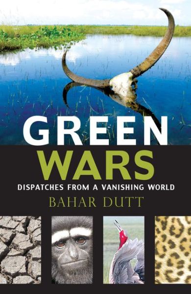 Cover for Bahar Dutt · Green Wars: Dispatches from a Vanishing World (Paperback Book) (2015)