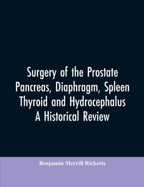 Cover for Benjamin Merrill Ricketts · Surgery of the Prostate, Pancreas, diaphragm, spleen, thyroid and hydrocephalus; a historical review (Paperback Bog) (2019)