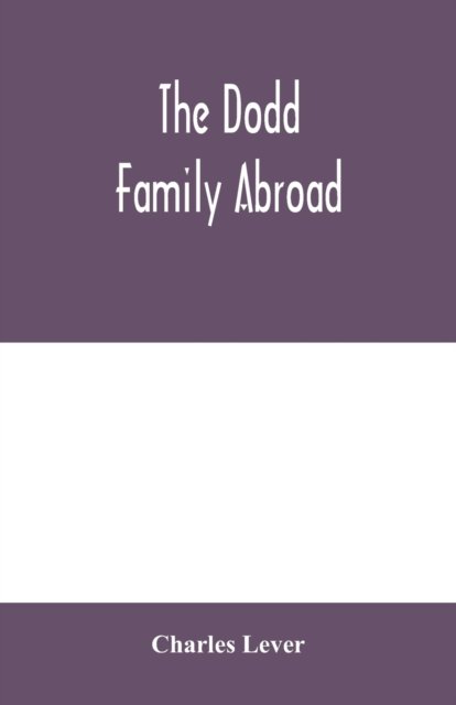The Dodd family abroad - Charles Lever - Kirjat - Alpha Edition - 9789354005978 - keskiviikko 11. maaliskuuta 2020
