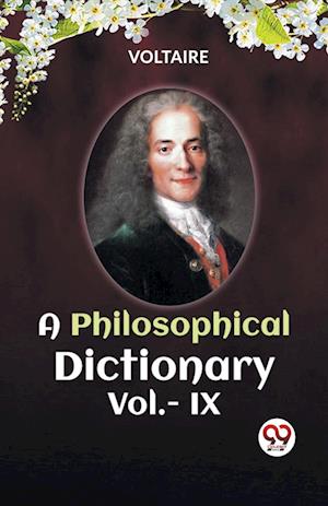 A PHILOSOPHICAL DICTIONARY VOL. IX (Edition2023) - Voltaire - Books - Double 9 Books LLP - 9789360466978 - November 5, 2023