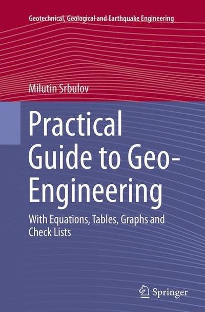Cover for Milutin Srbulov · Practical Guide to Geo-Engineering: With Equations, Tables, Graphs and Check Lists - Geotechnical, Geological and Earthquake Engineering (Paperback Bog) [Softcover reprint of the original 1st ed. 2014 edition] (2016)