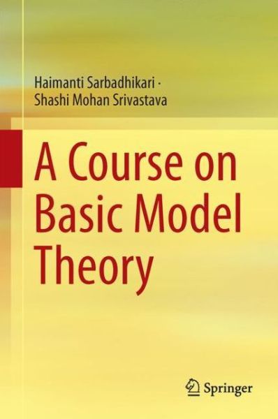 A Course on Basic Model Theory - Sarbadhikari - Books - Springer Verlag, Singapore - 9789811050978 - September 14, 2017