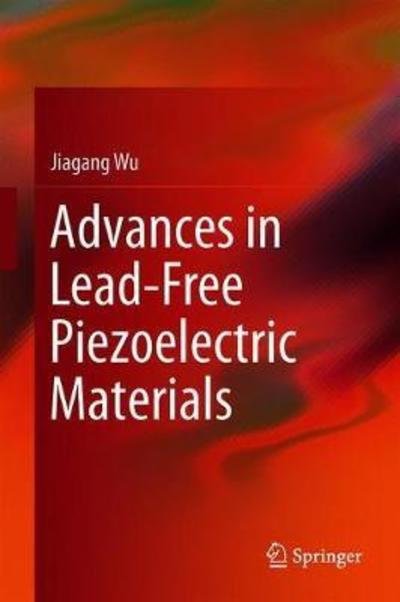 Advances in Lead-Free Piezoelectric Materials - Jiagang Wu - Livros - Springer Verlag, Singapore - 9789811089978 - 31 de agosto de 2018