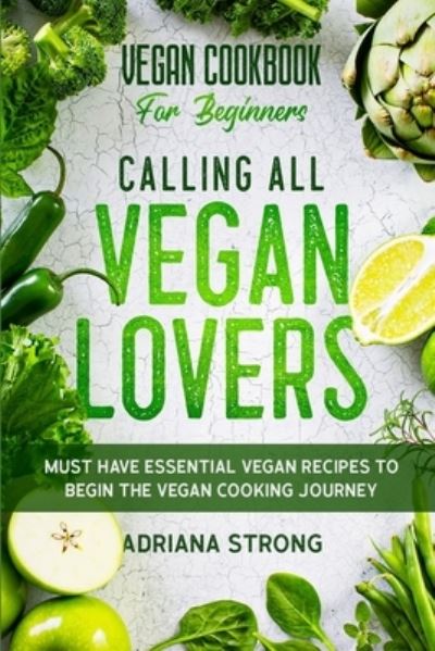 Vegan Cookbook For Beginners: CALLING ALL VEGAN LOVERS - Must Have Essential Vegan Recipes to Begin The Vegan Cooking Journey - Adriana Strong - Bøger - Jw Choices - 9789814950978 - 31. januar 2023