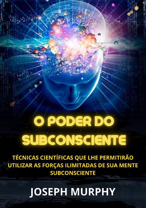 Cover for Joseph Murphy · O Poder Do Subconsciente. Tecnicas Cientificas Que Lhe Permitirao Utilizar As Forcas Ilimitadas De Sua Mente Subconsciente (Bok)