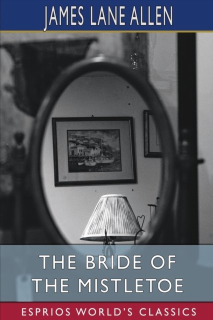 Cover for James Lane Allen · The Bride of the Mistletoe (Esprios Classics) (Paperback Book) (2024)