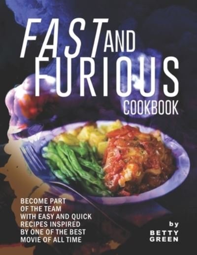 Cover for Betty Green · Fast and Furious Cookbook: Become Part of The Team with Easy and Quick Recipes Inspired by One of The Best Movie of All Time (Paperback Book) (2021)