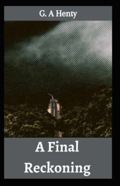 Cover for G a Henty · A Final Reckoning: G. A Henty (Novel, Historical Fiction, Classical Literature) [Annotated] (Paperback Book) (2021)
