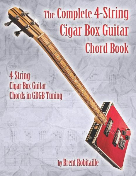 Cover for Brent C Robitaille · The Complete 4-String Cigar Box Guitar Chord Book: 4-String Cigar Box Guitar Chords in GDGB Tuning - Cigar Box Guitar Chords (Paperback Book) (2020)
