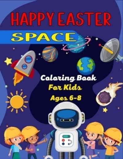 HAPPY EASTER SPACE Coloring Book For Kids Ages 6-8 - Ensumongr Publications - Bücher - Independently Published - 9798713073978 - 23. Februar 2021