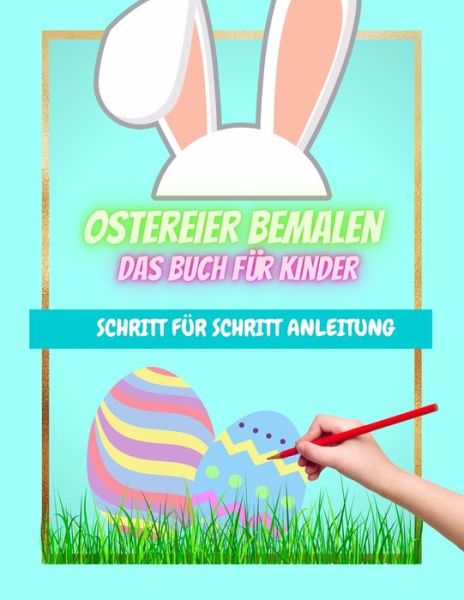 Cover for Sahra Fine · Ostereier bemalen das Buch fur Kinder Schritt fur Schritt Anleitung: 39 Vorlagen zum bemalen von Ostereiern Bastelbuch fur Ostern Eier bemalen (Paperback Book) (2021)