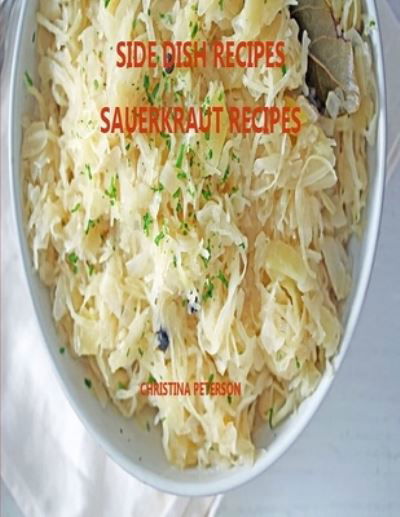 Cover for Christina Peterson · Side Dish Recipes, Sauerkraut Recipes (Pocketbok) (2021)