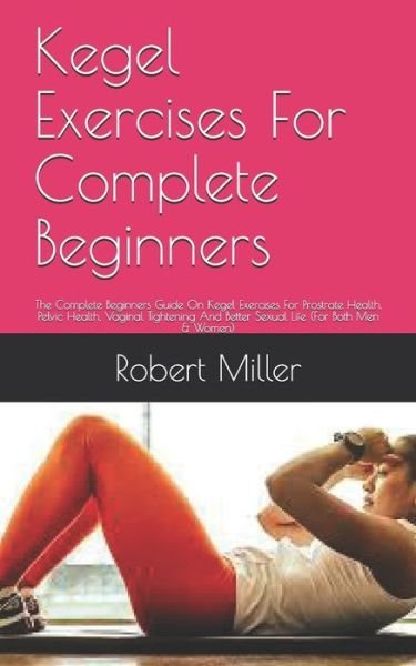 Cover for Robert Miller · Kegel Exercises For Complete Beginners (Taschenbuch) (2021)