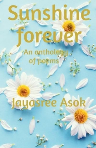 Cover for Jayasree Asok · Sunshine Forever: An anthology of poems (Paperback Book) (2021)