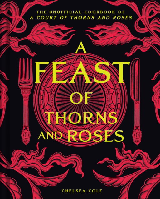 Cover for Chelsea Cole · A Feast of Thorns and Roses: The Unofficial Cookbook of A Court of Thorns and Roses (Hardcover Book) (2025)