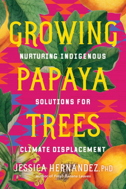 Cover for Jessica Hernandez · Growing Papaya Trees: Nurturing Indigenous Solutions for Climate Displacement (Paperback Book) (2025)