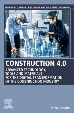 Construction 4.0: Advanced Technology, Tools and Materials for the Digital Transformation of the Construction Industry - Woodhead Publishing Series in Civil and Structural Engineering - Casini, Marco (Faculty of Architecture, Sapienza University of Rome, Italy) - Books - Elsevier Science Publishing Co Inc - 9780128217979 - November 24, 2021