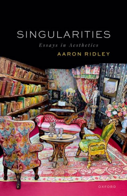 Singularities: Essays in Aesthetics - Ridley, Aaron (Professor of Philosophy, Professor of Philosophy, University of Southampton) - Livres - Oxford University Press - 9780192845979 - 29 août 2024