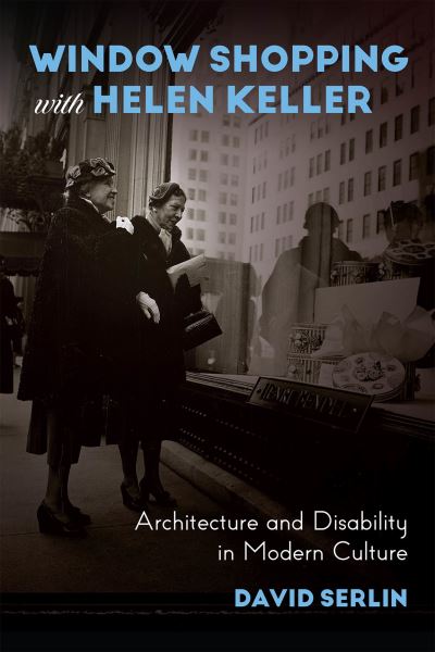 Window Shopping with Helen Keller: Architecture and Disability in Modern Culture - David Serlin - Books - The University of Chicago Press - 9780226748979 - January 16, 2025
