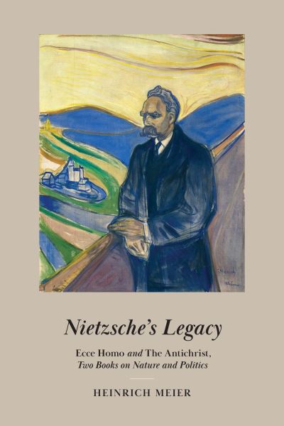 Cover for Heinrich Meier · Nietzsche's Legacy: &quot;Ecce Homo&quot; and &quot;The Antichrist,&quot; Two Books on Nature and Politics (Hardcover Book) (2024)
