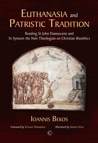 Euthanasia and Patristic Tradition PB: Reading John Damascene and Symeon the New Theologian on Christian Bioethics - Ioannis Bekos - Books - James Clarke & Co Ltd - 9780227176979 - February 27, 2020