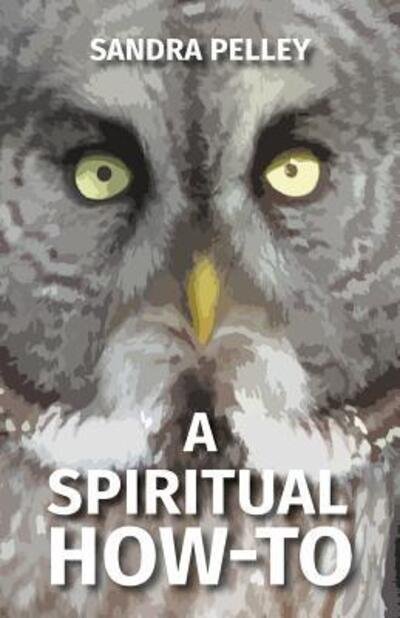 Cover for Sandra Pelley · A Spiritual How-To (Paperback Book) (2018)