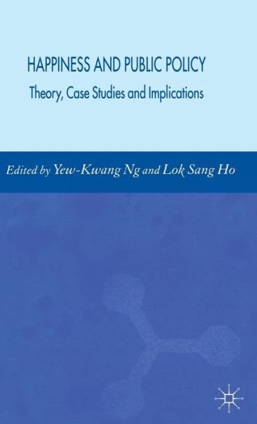 Happiness and Public Policy: Theory, Case Studies and Implications - Lok Sang Ho - Kirjat - Palgrave Macmillan - 9780230004979 - perjantai 25. elokuuta 2006