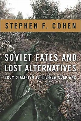 Soviet Fates and Lost Alternatives: From Stalinism to the New Cold War - Stephen Cohen - Books - Columbia University Press - 9780231148979 - July 5, 2011