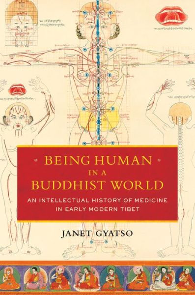 Being Human in a Buddhist World: An Intellectual History of Medicine in Early Modern Tibet - Janet Gyatso - Books - Columbia University Press - 9780231164979 - December 27, 2016