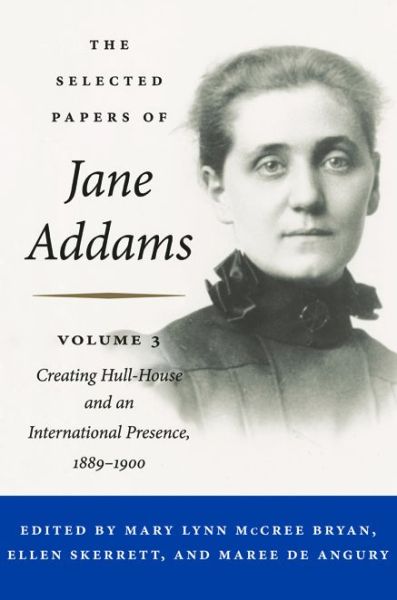 Cover for Jane Addams · The Selected Papers of Jane Addams: Vol. 3: Creating Hull-House and an International Presence, 1889-1900 - Selected Papers of Jane Addams (Hardcover Book) (2019)