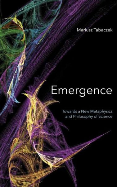 Cover for Mariusz Tabaczek · Emergence: Towards a New Metaphysics and Philosophy of Science (Hardcover Book) (2019)