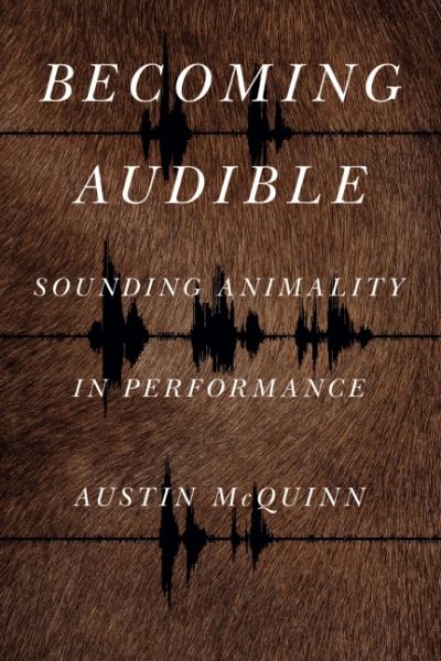 Cover for Austin McQuinn · Becoming Audible: Sounding Animality in Performance - Animalibus (Paperback Book) (2023)