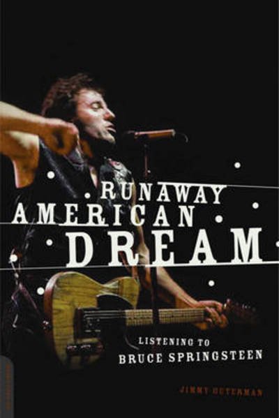 Runaway American Dream: Listening to Bruce Springsteen - Jimmy Guterman - Books - INGRAM PUBLISHER SERVICES US - 9780306813979 - May 25, 2005